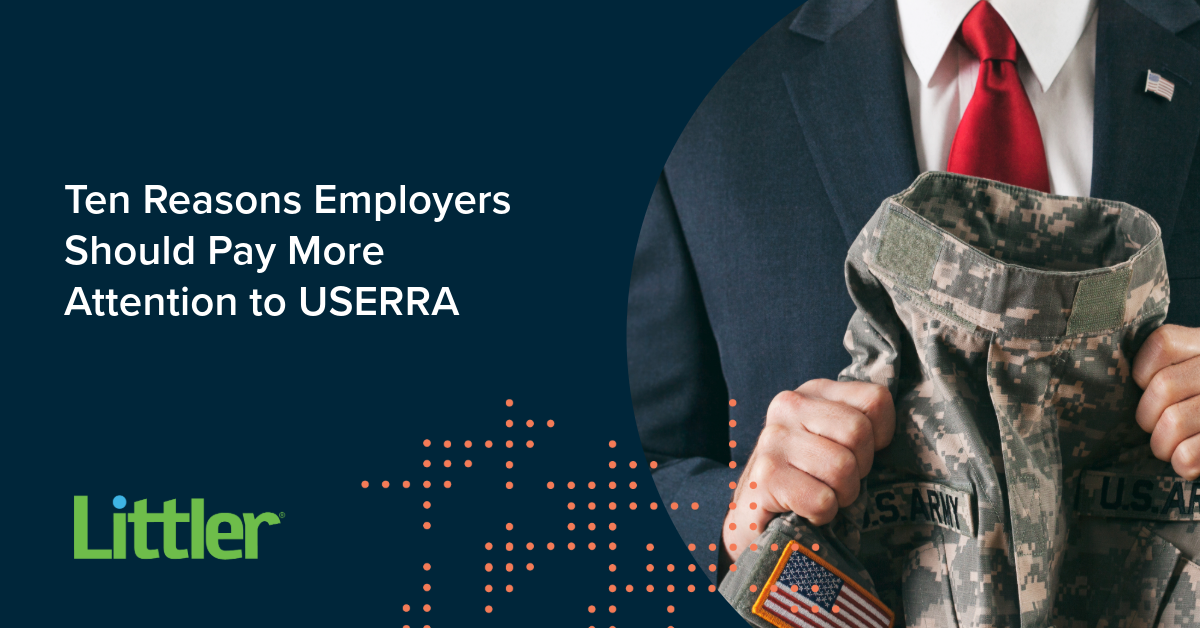 Ten reasons employers should pay more attention to USERRA | Littler ...